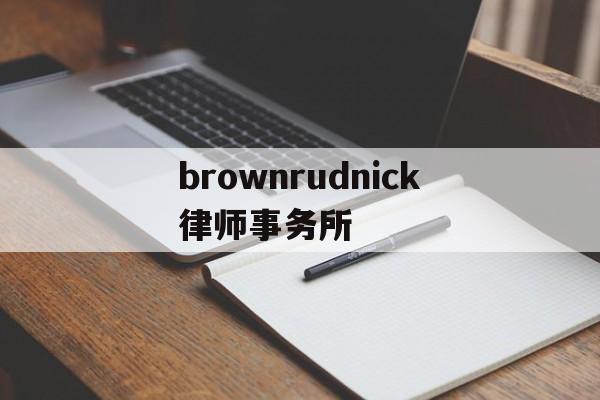 brownrudnick律师事务所(your best partner律所官网)