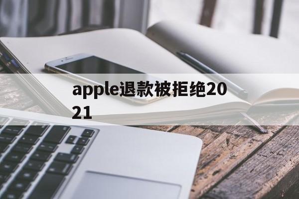 apple退款被拒绝2021(iphone退款审核不通过怎么办)